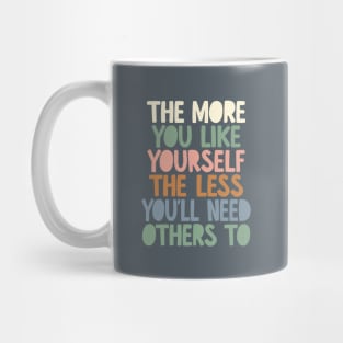 The More You Like Yourself The Less You'll Need Others To in grey peach green and blue Mug